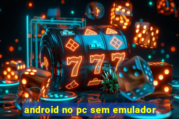 android no pc sem emulador